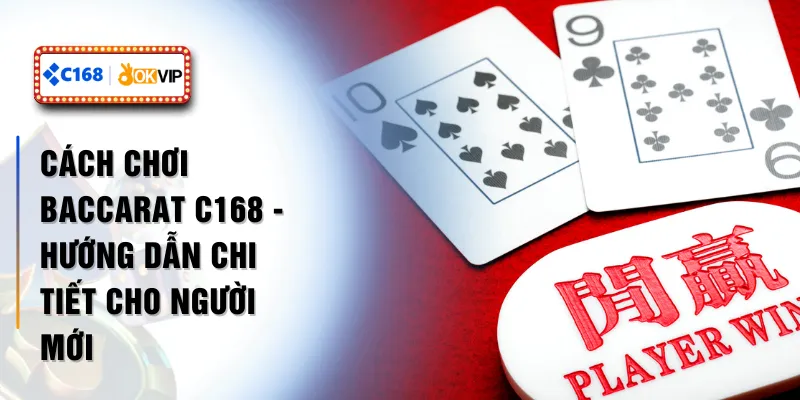 Cách Chơi Baccarat C168 - Hướng Dẫn Chi Tiết Cho Người Mới